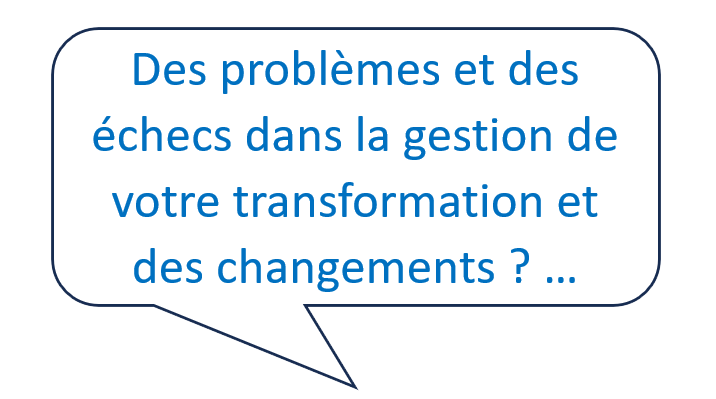 Des problèmes et des échecs dans la gestion de votre transformation et des changements ? ....
