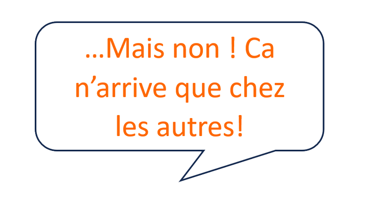 Mais non ! ça n'arrive que chez les autres !